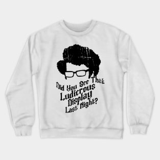 Did You See That Ludicrous Display Last Night? Crewneck Sweatshirt